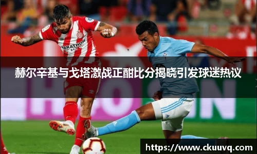 赫尔辛基与戈塔激战正酣比分揭晓引发球迷热议